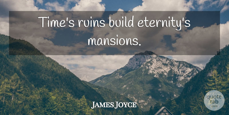 James Joyce Quote About Time, Ruins, Eternity: Times Ruins Build Eternitys Mansions...