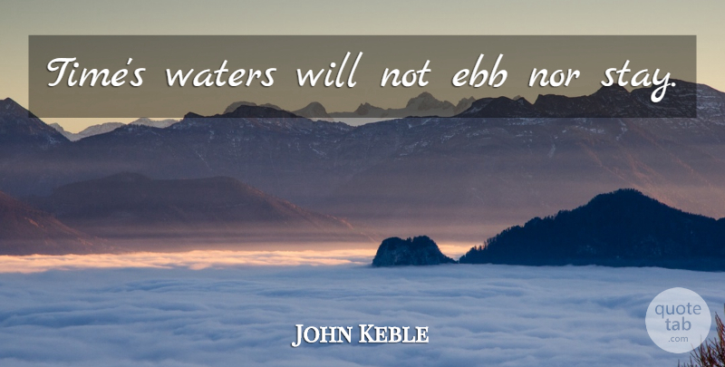 John Keble Quote About Time, Water: Times Waters Will Not Ebb...