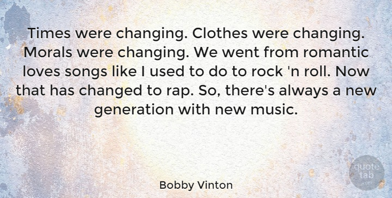 Bobby Vinton Quote About Song, Rap, Romantic Love: Times Were Changing Clothes Were...
