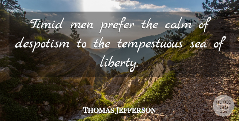 Thomas Jefferson Quote About Freedom, 4th Of July, Men: Timid Men Prefer The Calm...