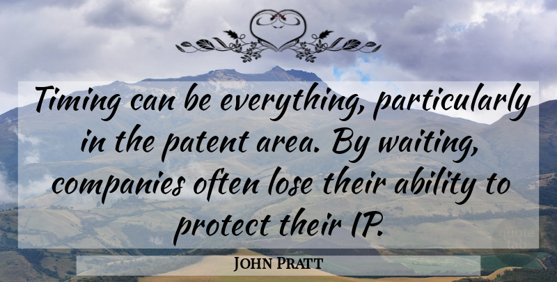 John Pratt Quote About Ability, Companies, Lose, Patent, Protect: Timing Can Be Everything Particularly...