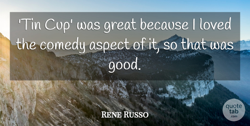 Rene Russo Quote About Aspect, Good, Great, Loved: Tin Cup Was Great Because...