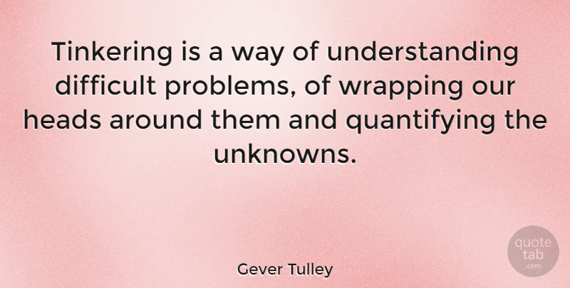 Gever Tulley Quote About Tinkering, Understanding, Wrapping: Tinkering Is A Way Of...