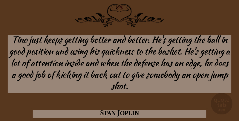 Stan Joplin Quote About Attention, Ball, Defense, Good, Inside: Tino Just Keeps Getting Better...