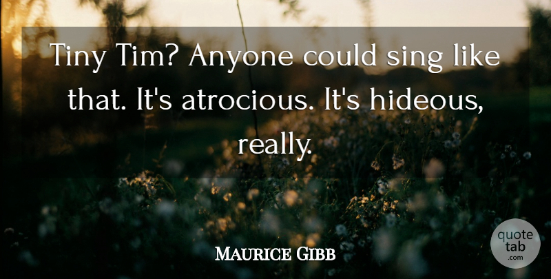 Maurice Gibb Quote About Australian Musician, Tiny: Tiny Tim Anyone Could Sing...