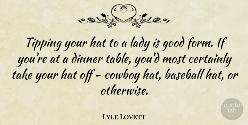 Lyle Lovett Quote About Certainly, Cowboy, Good, Hat, Lady: Tipping Your Hat To A...