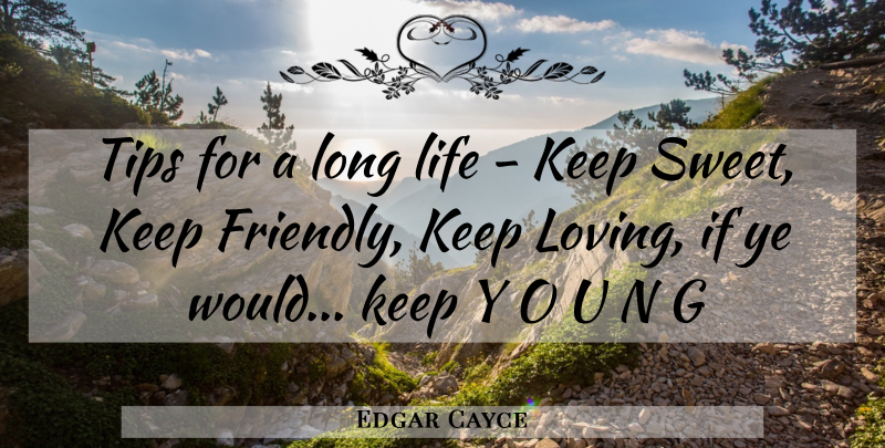 Edgar Cayce Quote About Sweet, Long, Friendly: Tips For A Long Life...