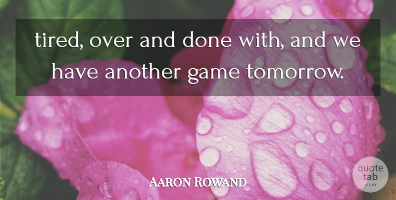 Aaron Rowand Quote About Game: Tired Over And Done With...
