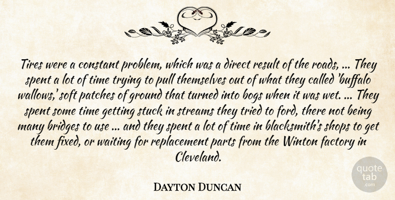 Dayton Duncan Quote About Bridges, Constant, Direct, Factory, Ground: Tires Were A Constant Problem...