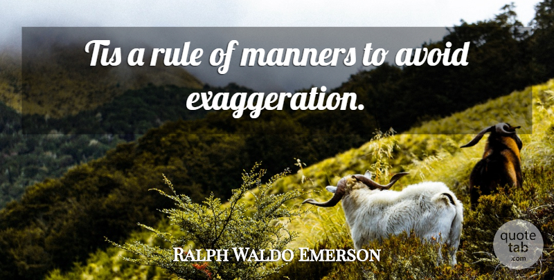 Ralph Waldo Emerson Quote About Manners, Exaggeration, Exaggerating: Tis A Rule Of Manners...
