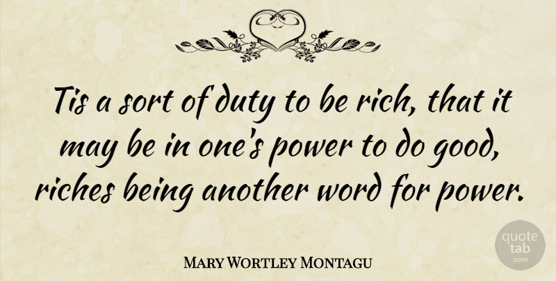 Mary Wortley Montagu Quote About Duty, Good, Power, Riches, Sort: Tis A Sort Of Duty...