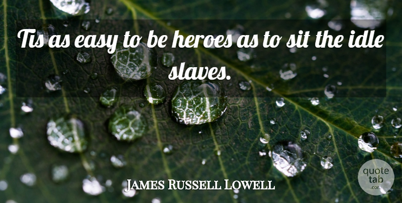 James Russell Lowell Quote About Hero, Slave, Easy: Tis As Easy To Be...