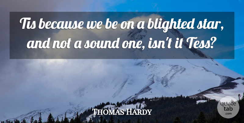 Thomas Hardy Quote About Stars, Sound, Tess: Tis Because We Be On...