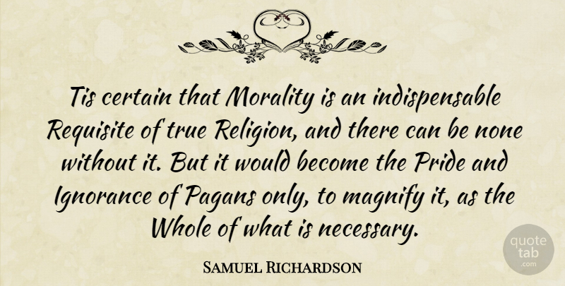 Samuel Richardson Quote About Ignorance, Pride, Religion: Tis Certain That Morality Is...
