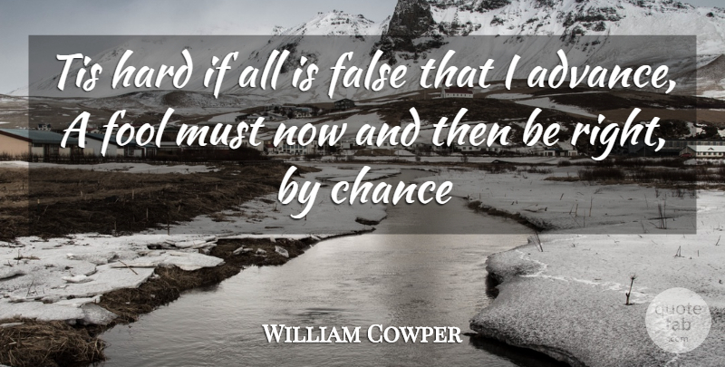 William Cowper Quote About Chance, False, Fool, Fools And Foolishness, Hard: Tis Hard If All Is...