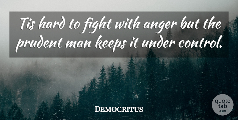 Democritus Quote About Anger, Fighting, Men: Tis Hard To Fight With...