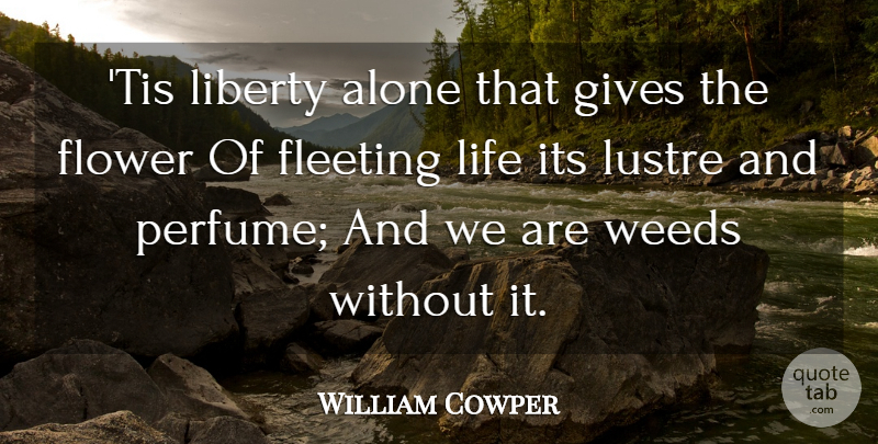 William Cowper Quote About Weed, Flower, Giving: Tis Liberty Alone That Gives...
