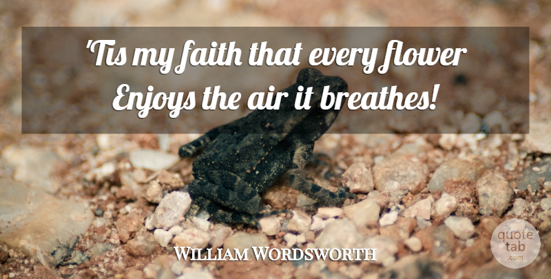 William Wordsworth Quote About Flower, Air, Wreaths: Tis My Faith That Every...