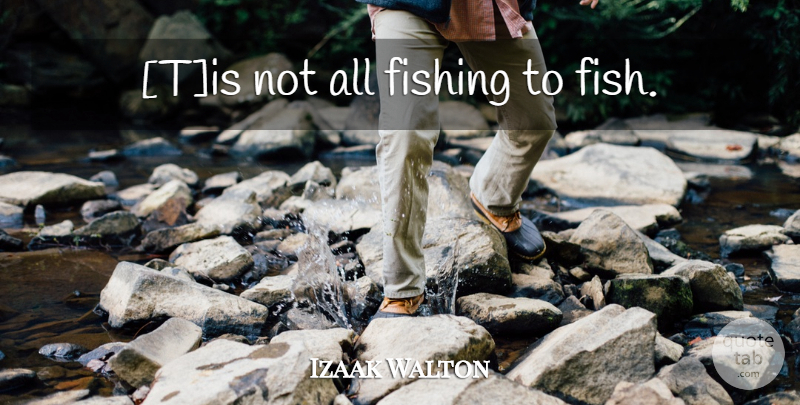 Izaak Walton Quote About Fishing, Fishes: Tis Not All Fishing To...