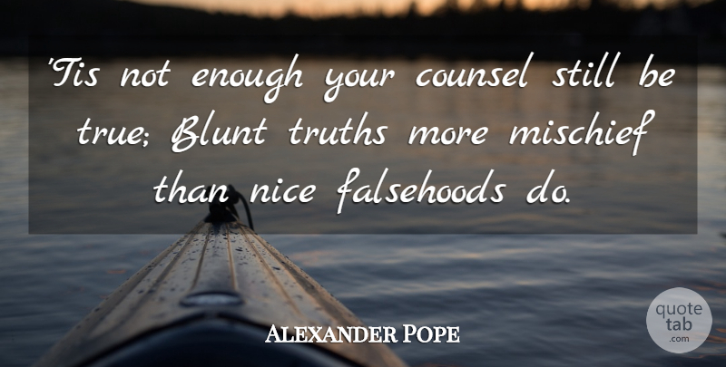 Alexander Pope Quote About Nice, Stupid, Literature: Tis Not Enough Your Counsel...