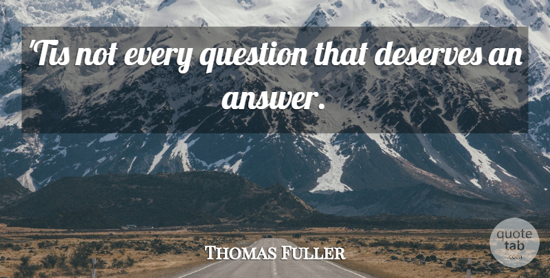 Thomas Fuller Quote About Answers, Problem, Deserve: Tis Not Every Question That...