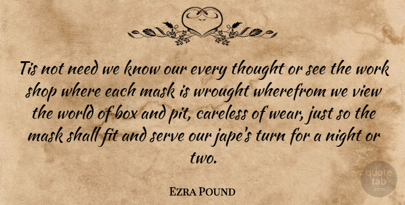 Ezra Pound Quote About Box, Careless, Fit, Mask, Night: Tis Not Need We Know...