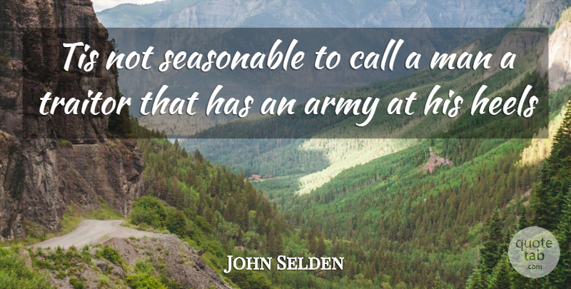 John Selden Quote About Army, Call, Heels, Man, Tis: Tis Not Seasonable To Call...