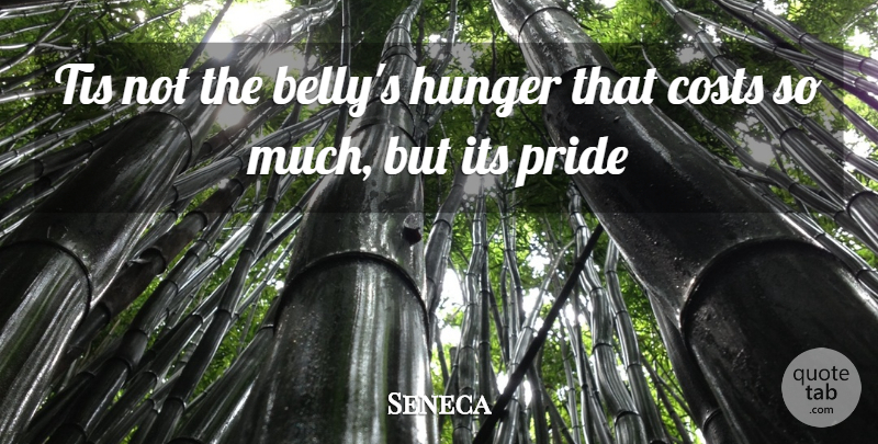 Seneca Quote About Costs, Hunger, Pride, Tis: Tis Not The Bellys Hunger...