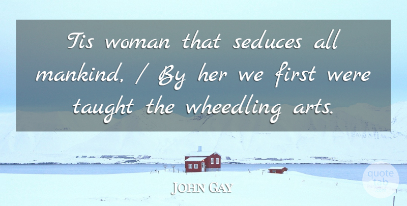 John Gay Quote About Seduces, Taught, Tis, Woman: Tis Woman That Seduces All...