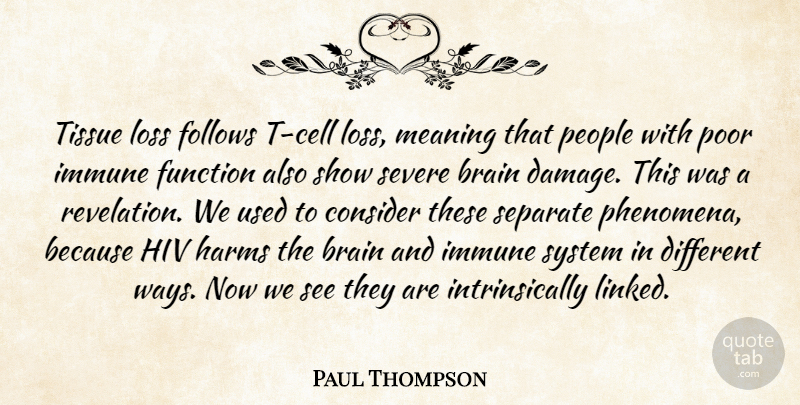 Paul Thompson Quote About Brain, Consider, Follows, Function, Harms: Tissue Loss Follows T Cell...