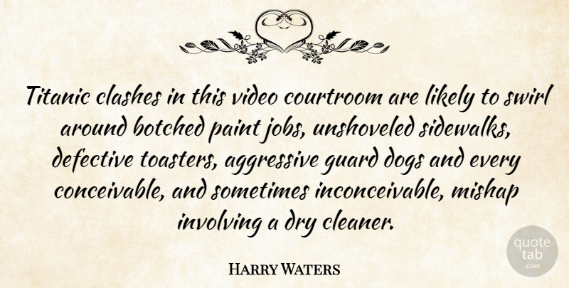 Harry Waters Quote About Aggressive, Courtroom, Dogs, Dry, Guard: Titanic Clashes In This Video...