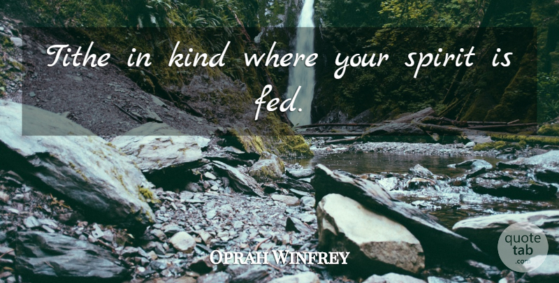 Oprah Winfrey Quote About Life, Spirit, Kind: Tithe In Kind Where Your...
