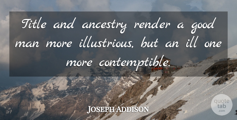 Joseph Addison Quote About Men, Good Man, Ancestry: Title And Ancestry Render A...