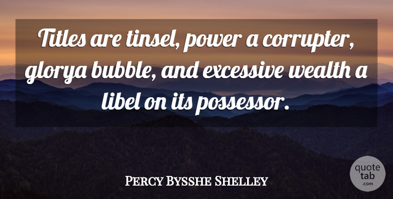 Percy Bysshe Shelley Quote About Titles, Wealth, Libel: Titles Are Tinsel Power A...