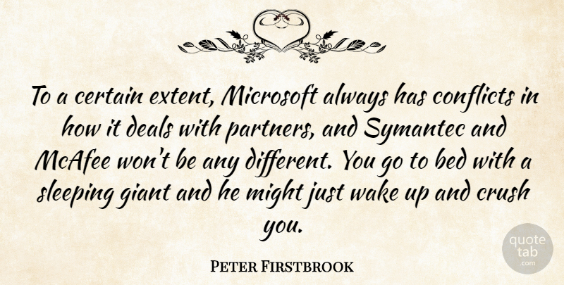 Peter Firstbrook Quote About Bed, Certain, Conflicts, Crush, Deals: To A Certain Extent Microsoft...