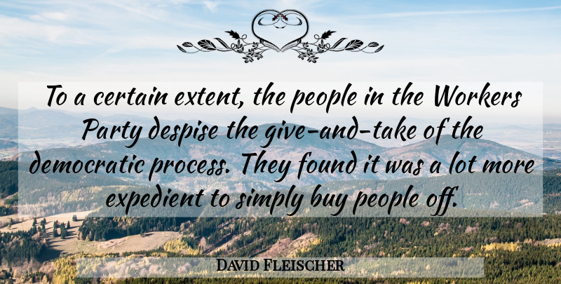 David Fleischer Quote About Buy, Certain, Democratic, Despise, Expedient: To A Certain Extent The...