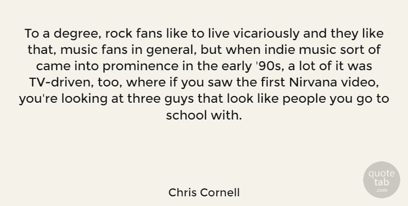 Chris Cornell Quote About Came, Early, Fans, Guys, Indie: To A Degree Rock Fans...