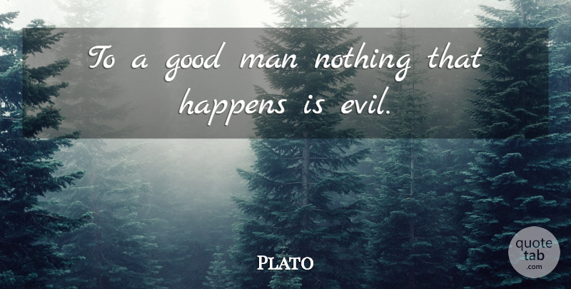 Plato Quote About Men, Evil, Good Man: To A Good Man Nothing...