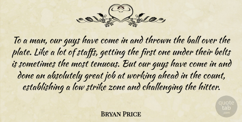 Bryan Price Quote About Absolutely, Ahead, Ball, Belts, Great: To A Man Our Guys...