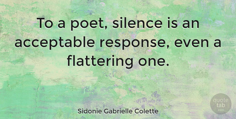 Sidonie Gabrielle Colette Quote About Silence, Poetic, Flattering: To A Poet Silence Is...