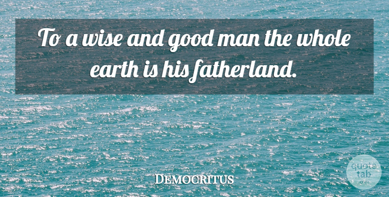 Democritus Quote About Wise, Men, Good Man: To A Wise And Good...