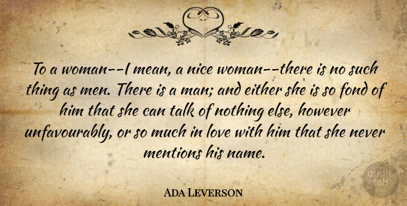 Ada Leverson Quote About Nice, Mean, Men: To A Woman I Mean...