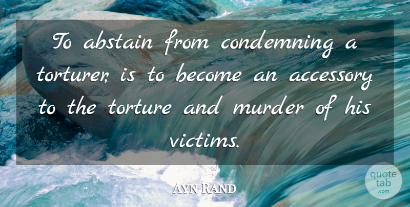 Ayn Rand Quote About Accessories, Murder, Victim: To Abstain From Condemning A...