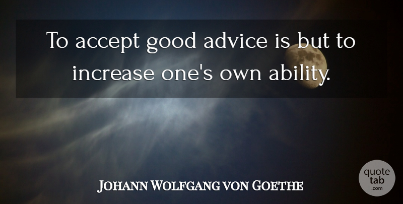 Johann Wolfgang von Goethe Quote About Advice, Criticism, Accepting: To Accept Good Advice Is...