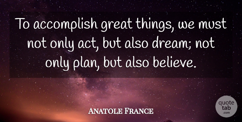 Anatole France Quote About Inspirational, Life, Motivational: To Accomplish Great Things We...