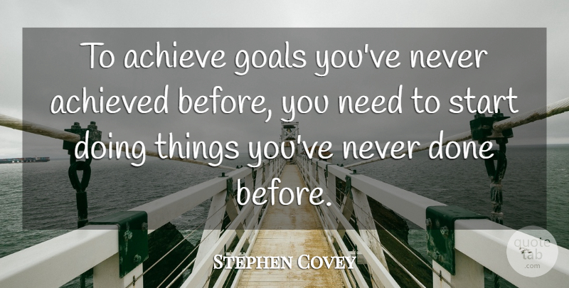 Stephen Covey Quote About Change, Goal, Needs: To Achieve Goals Youve Never...