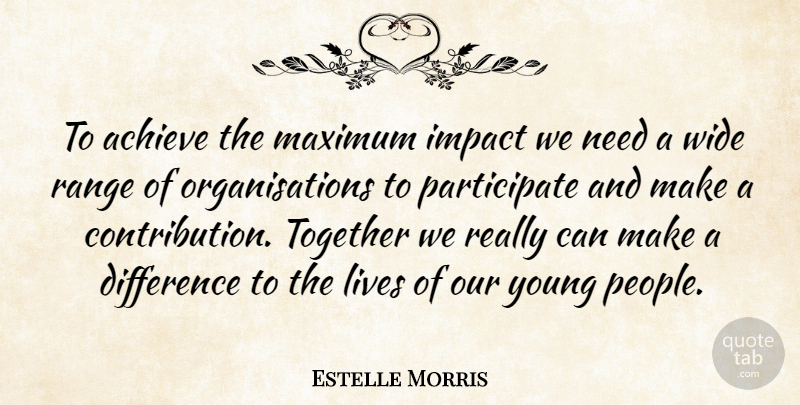 Estelle Morris Quote About Achieve, Difference, Impact, Lives, Maximum: To Achieve The Maximum Impact...