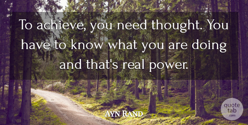 Ayn Rand Quote About Real, Power, Needs: To Achieve You Need Thought...