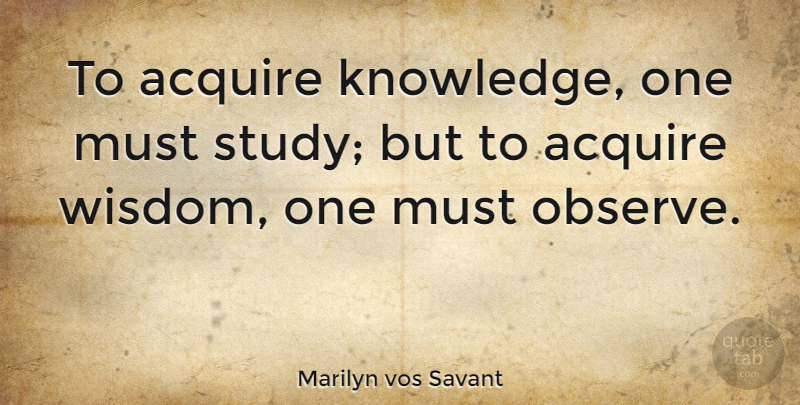 Marilyn vos Savant Quote About Inspirational, Leadership, Wisdom: To Acquire Knowledge One Must...