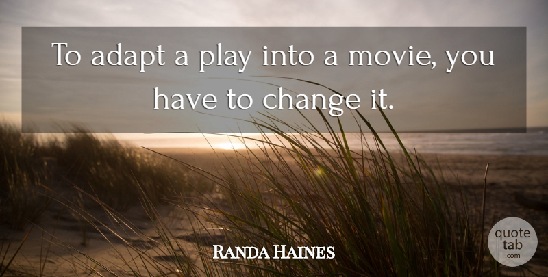 Randa Haines Quote About Change: To Adapt A Play Into...